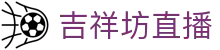 吉祥坊直播首页｜体育APP、新闻内容与在线观看入口